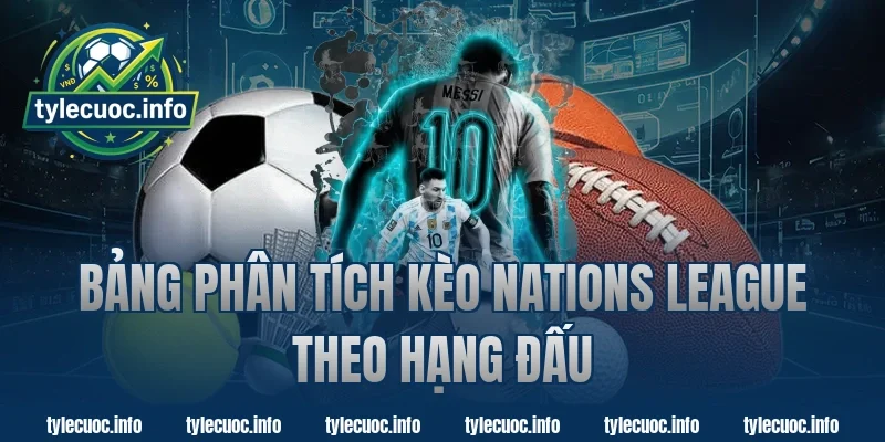 Bảng Phân Tích Kèo Nations League Theo Hạng Đấu