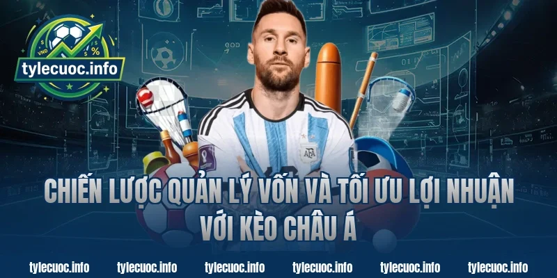 Chiến lược quản lý vốn và tối ưu lợi nhuận với kèo châu á