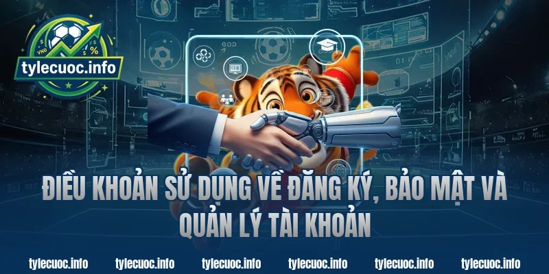 Điều khoản sử dụng về đăng ký, bảo mật và quản lý tài khoản