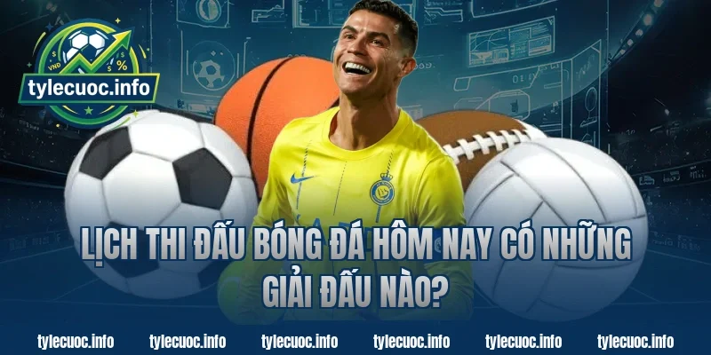 Lịch Thi Đấu Bóng Đá Hôm Nay Có Những Giải Đấu Nào?