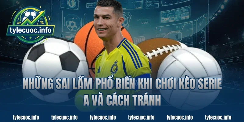 Những sai lầm phổ biến khi chơi kèo Serie A và cách tránh