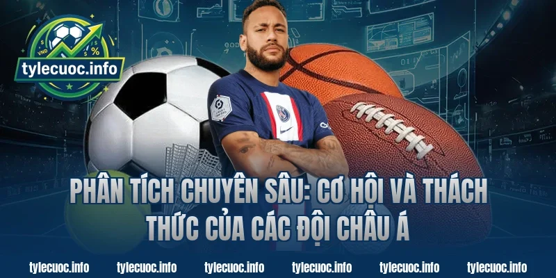 Phân Tích Chuyên Sâu: Cơ Hội Và Thách Thức Của Các Đội Châu Á