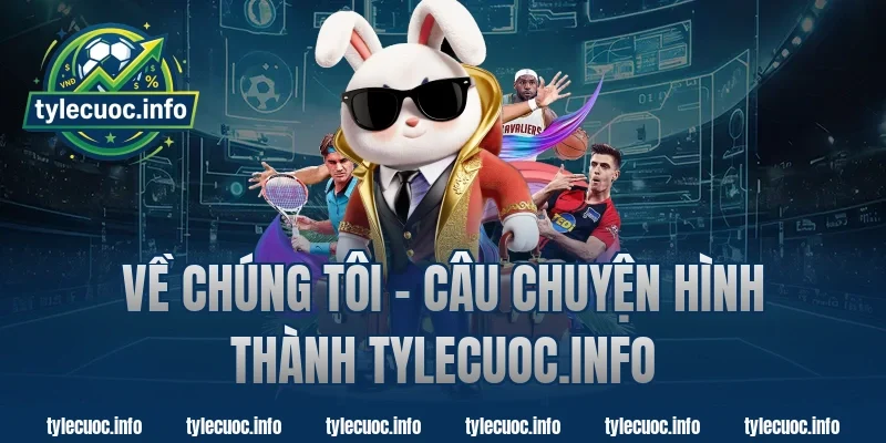 Về Chúng Tôi – Câu Chuyện Hình Thành Tylecuoc.info
