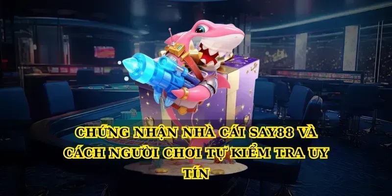 Chứng nhận nhà cái say88 và cách người chơi tự kiểm tra uy tín