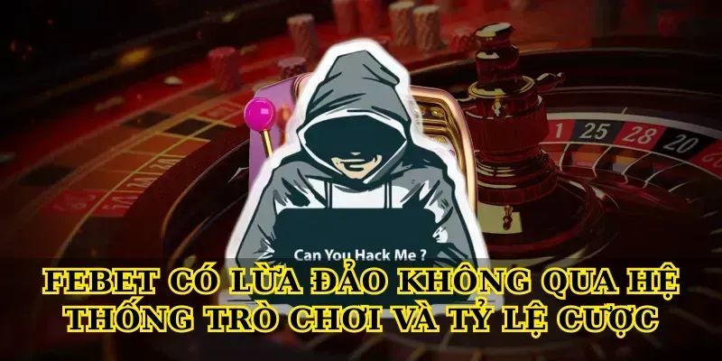 Febet có lừa đảo không qua hệ thống trò chơi và tỷ lệ cược